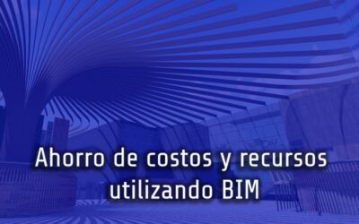 Ahorro de costos y recursos utilizando BIM