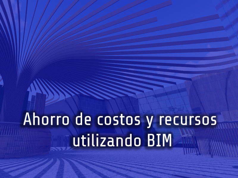Ahorro de costos y recursos utilizando BIM