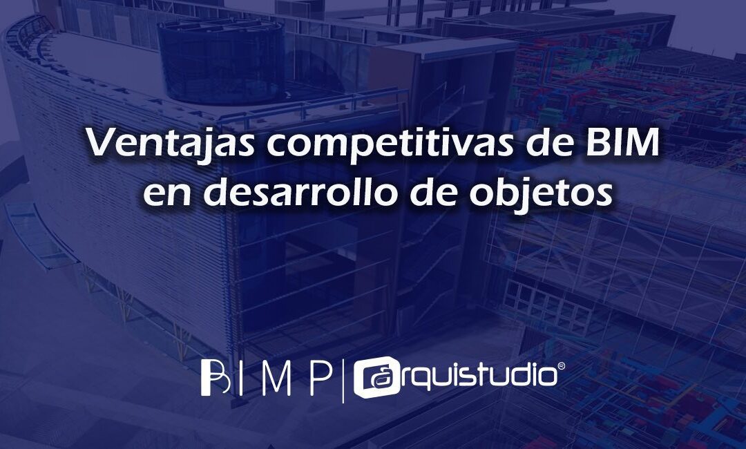 Ventajas competitivas de BIM en desarrollo de objetos