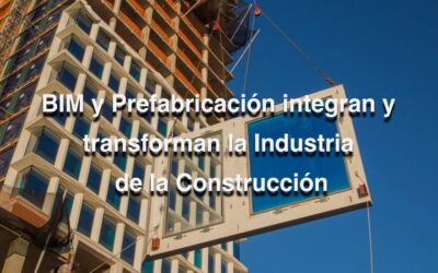 BIM y Prefabricación integran y transforman la Industria de la Construcción