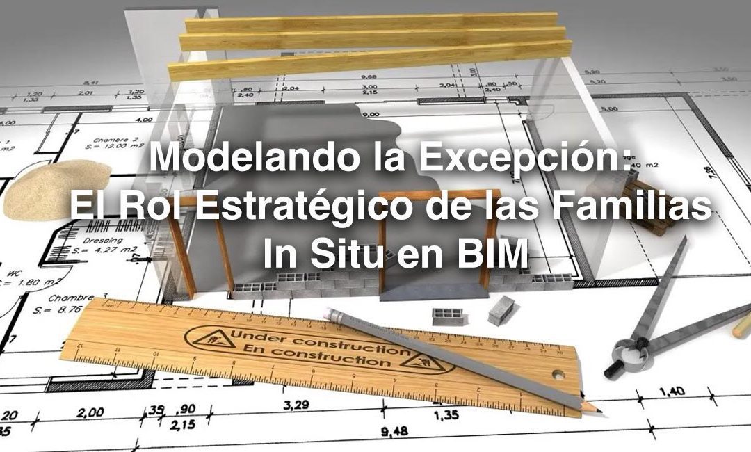 El Rol Estratégico de las Familias In Situ en BIM